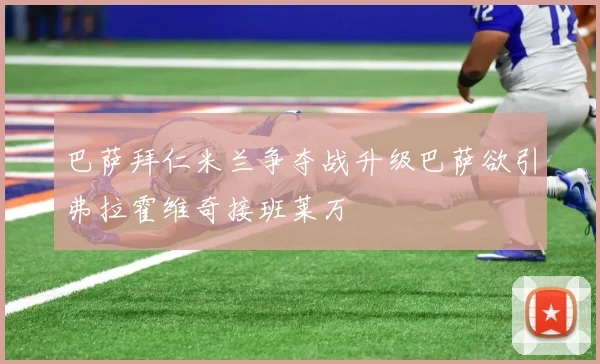 巴萨拜仁米兰争夺战升级巴萨欲引弗拉霍维奇接班莱万
