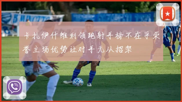卡扎伊什维利领跑射手榜不在乎荣誉主场优势让对手无从招架