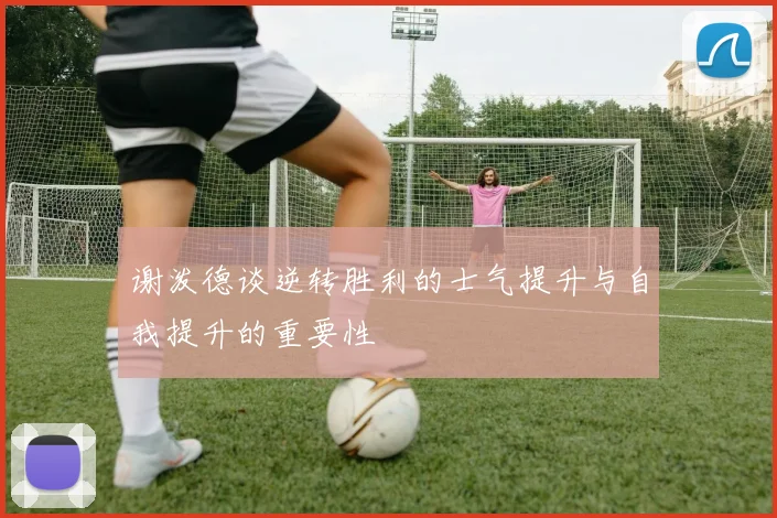 谢泼德谈逆转胜利的士气提升与自我提升的重要性